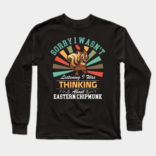 Eastern chipmunk lovers Sorry I Wasn't Listening I Was Thinking About Eastern chipmunk Long Sleeve T-Shirt